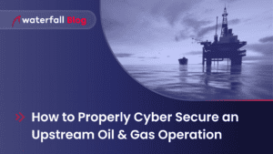 How to Properly Cyber Secure an Upstream Oil & Gas Operation